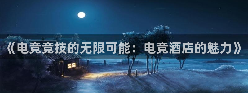 mk电子竞技：《电竞竞技的无限可能：电竞酒店的魅力》